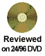 [Reviewed on 24/96 DVD]